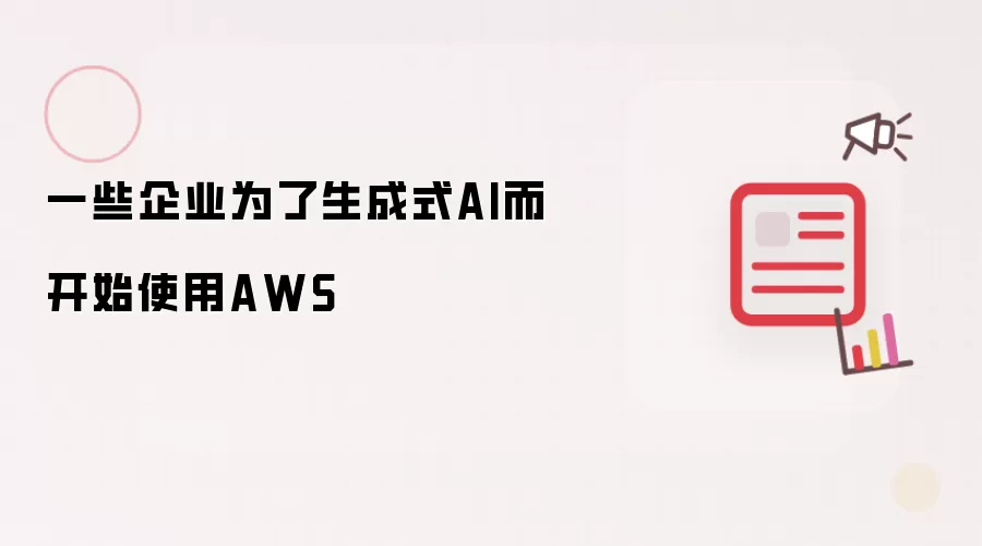 一些企业为生成式AI开始使用AWS