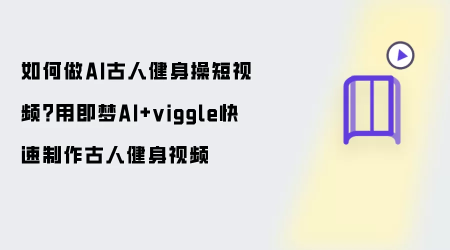 如何做AI古人健身操短视频：用即梦AI+viggle快速制作古人健身视频