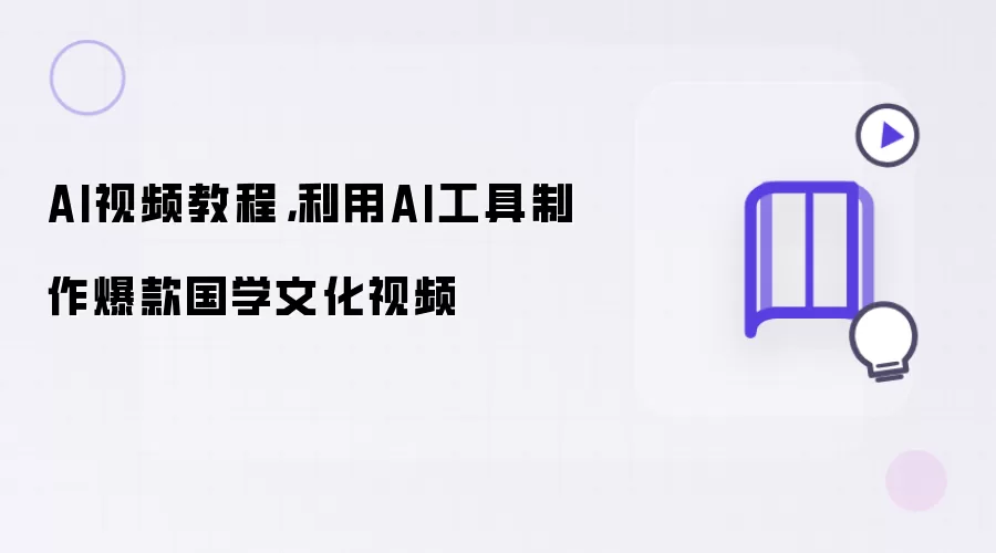 AI视频教程：利用AI工具制作爆款国学文化视频