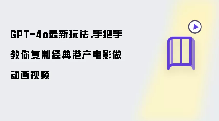 GPT-4o最新玩法：手把手教你复制经典港产电影做动画视频