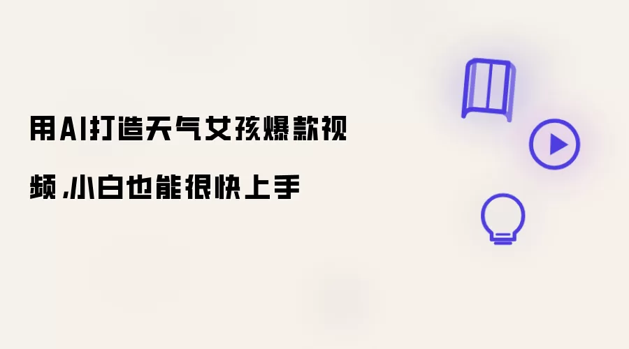用AI打造天气女孩爆款视频:小白也能很快上手