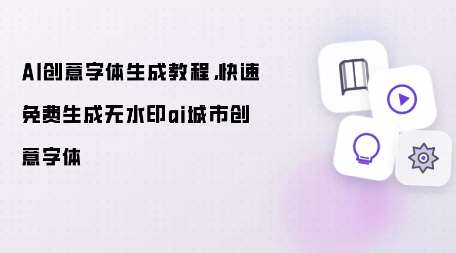 AI创意字体生成教程:快速免费生成无水印ai城市创意字体
