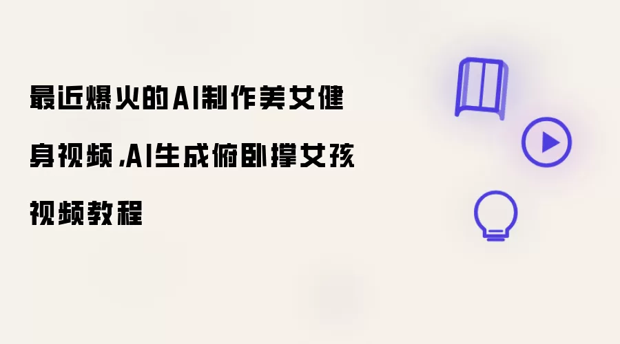 最近爆火的AI制作美女健身视频：AI生成俯卧撑女孩视频教程