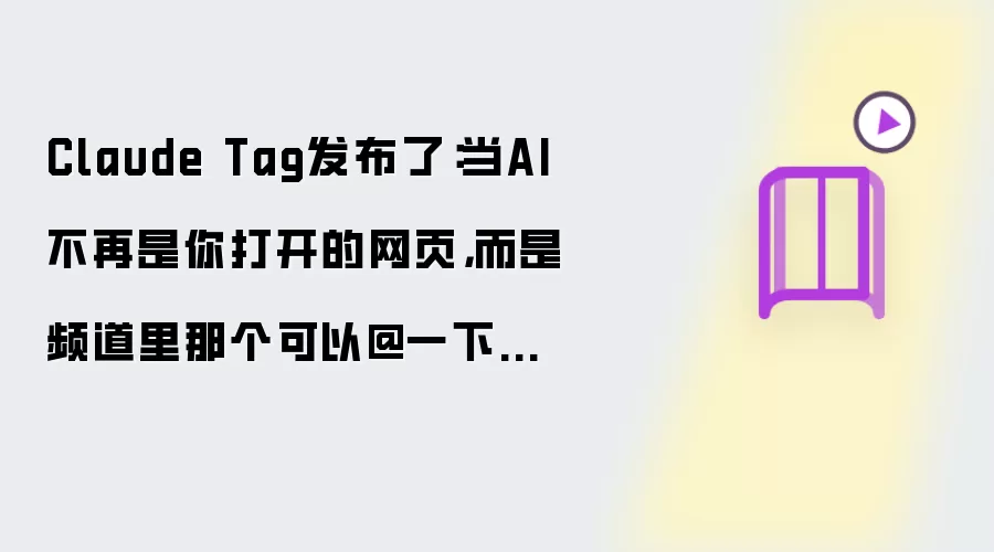 Claude Tag发布了：当AI不再是你打开的网页:而是频道里那个可以@一下的同事