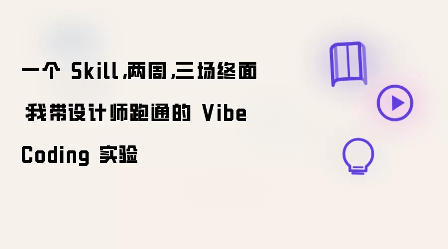 一个 Skill:两周:三场终面：我带设计师跑通的 Vibe Coding 实验