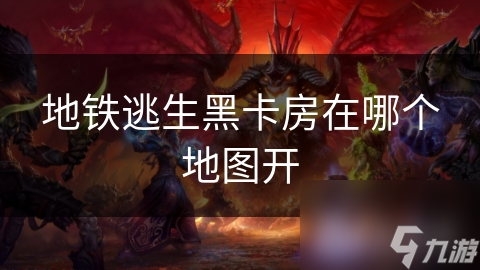 地铁逃生黑卡房在哪个地图开