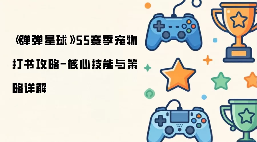 弹弹星球S5赛季宠物打书攻略-核心技能与策略详解