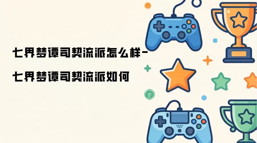 七界梦谭司契流派如何-七界梦谭司契流派怎么样