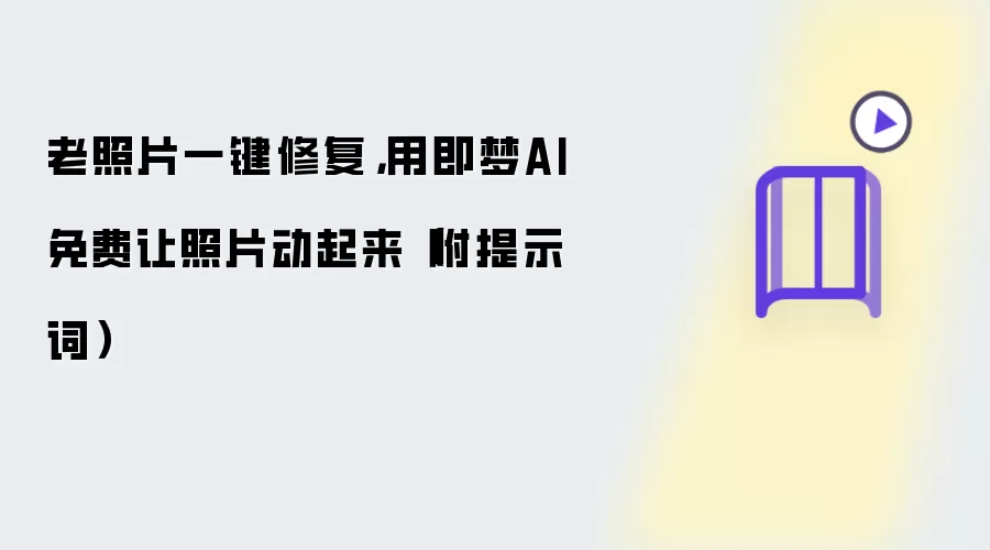 老照片一键修复：用即梦AI免费让照片动起来 附提示词