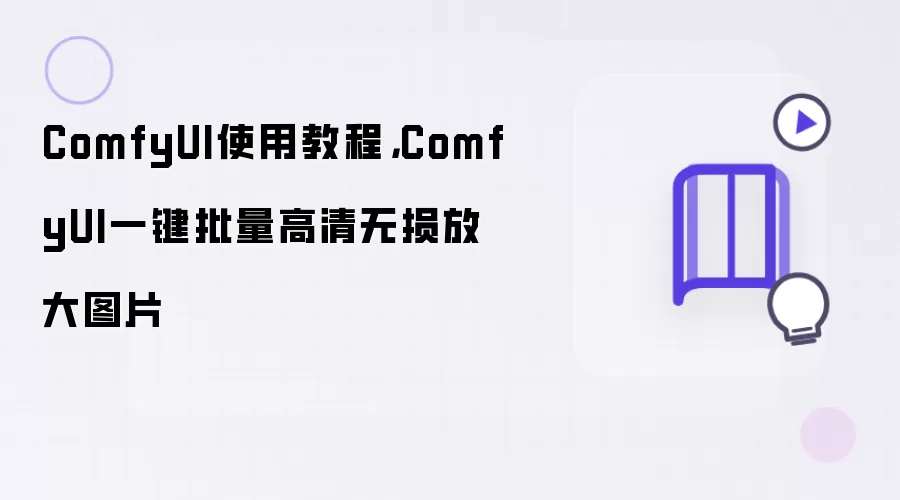 ComfyUI使用教程：ComfyUI一键批量高清无损放大图片