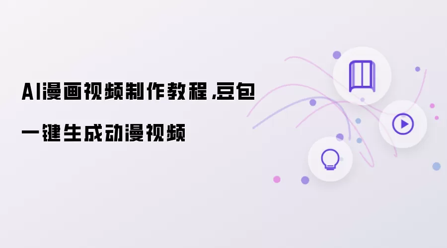 AI漫画视频制作教程：豆包一键生成动漫视频