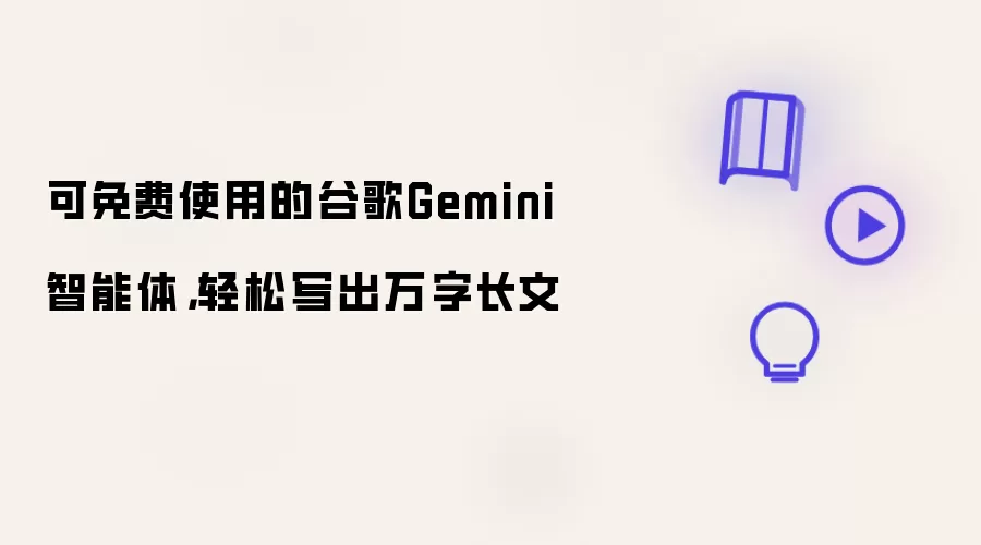 可免费使用的谷歌Gemini智能体：轻松写出万字长文