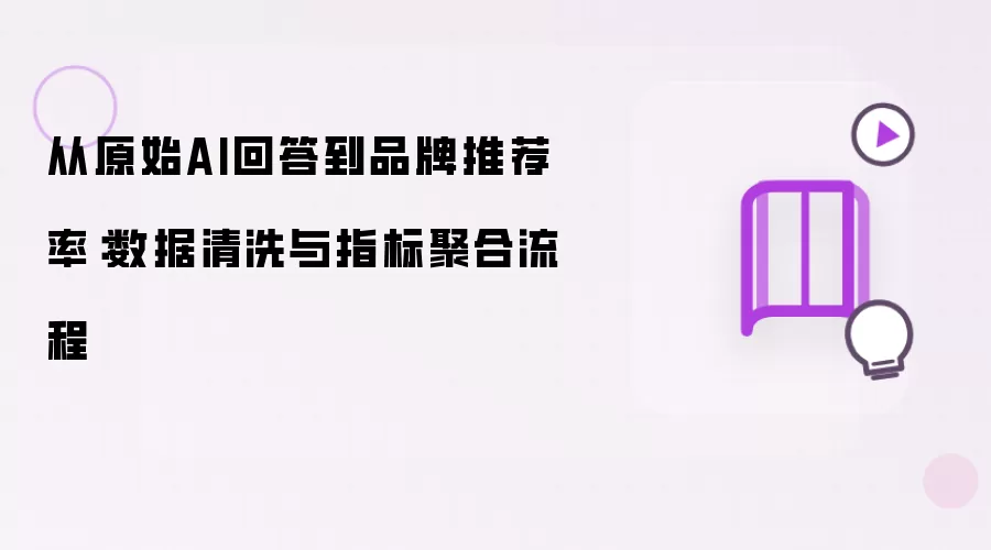 从原始AI回答到品牌推荐率：数据清洗与指标聚合的流程
