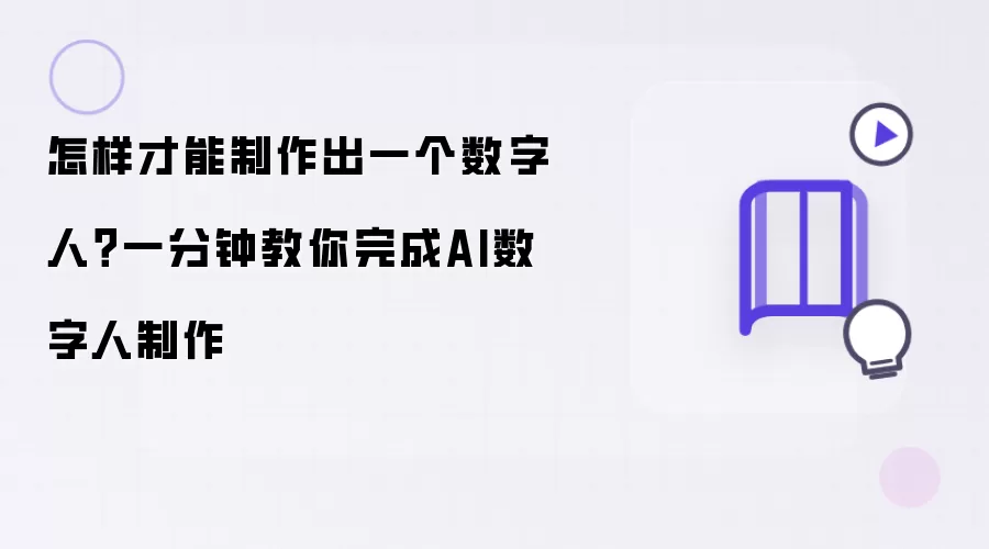 怎样才能制作出一个数字人:一分钟教你完成AI数字人制作