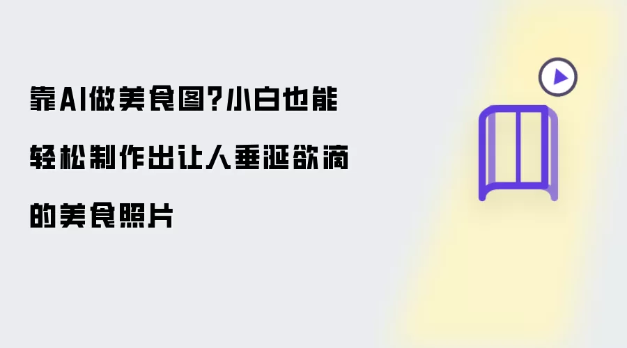 用AI做美食图？新手也能轻松搞定让人垂涎欲滴的美食照片
