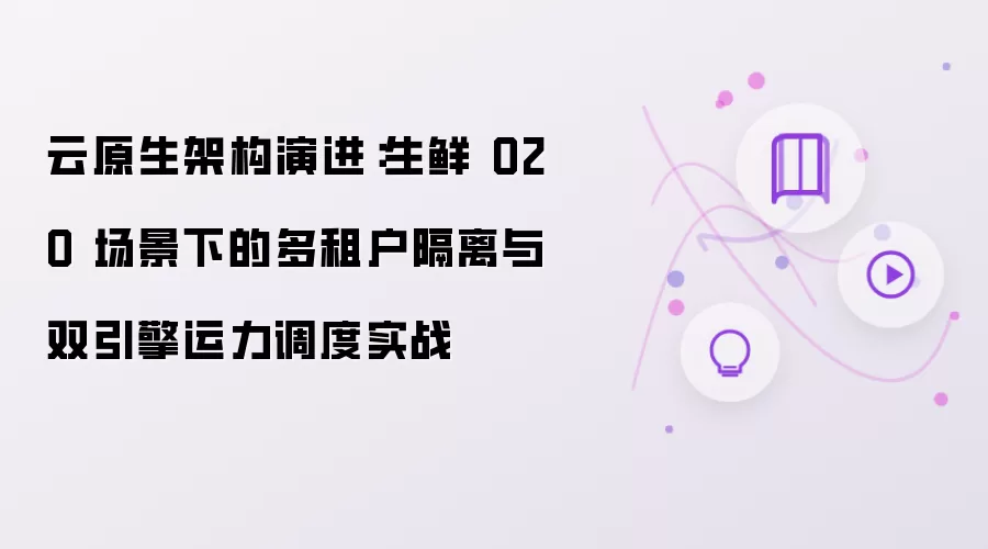 云原生架构演进：生鲜 O2O 场景下的多租户隔离与双引擎运力调度实践
