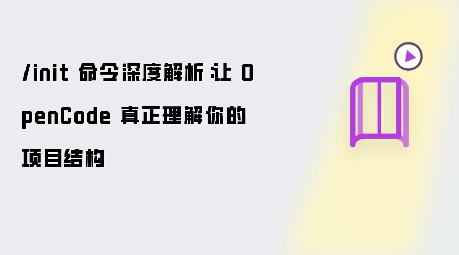 /init 命令深度解析：让 OpenCode 真正理解你的项目结构