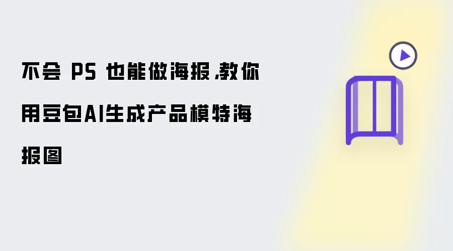 不会 PS 也能做海报：教你用豆包AI生成产品模特海报图