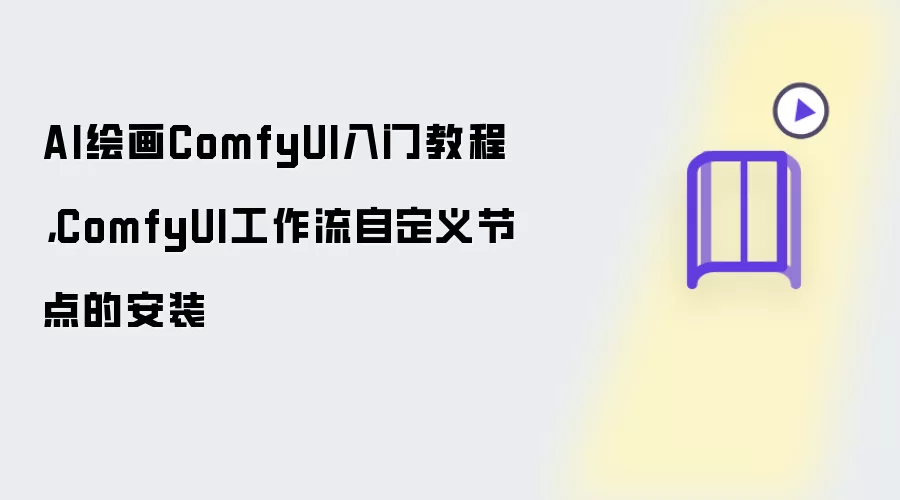 AI绘画ComfyUI入门教程: ComfyUI工作流自定义节点的安装