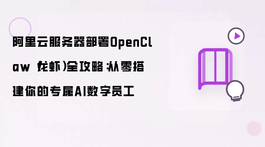 阿里云服务器部署OpenClaw 龙虾全攻略：从零搭建你的专属AI数字员工