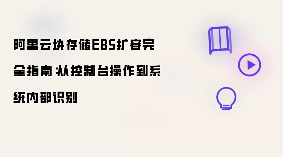 阿里云块存储EBS扩容完全指南：从控制台操作至系统内部识别