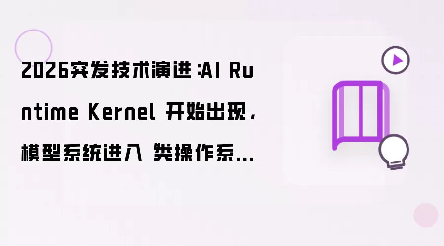 2026突发技术演进：AI Runtime Kernel 开始出现，模型系统进入"类操作系统调度时代"