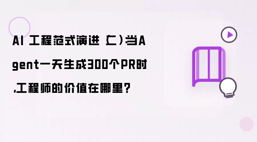 AI 工程范式演进（二）：当Agent一天生成300个PR时：工程师的价值在哪里？