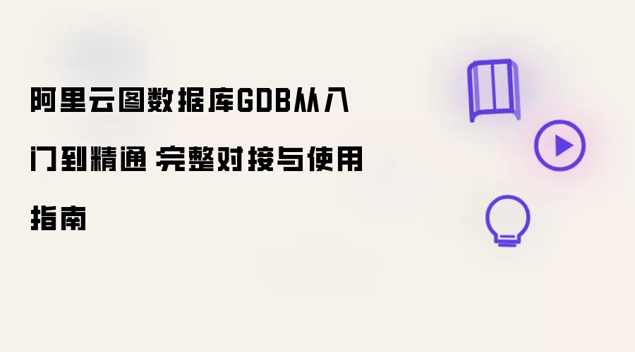 阿里云图数据库GDB从入门到精通：完整对接和使用指南