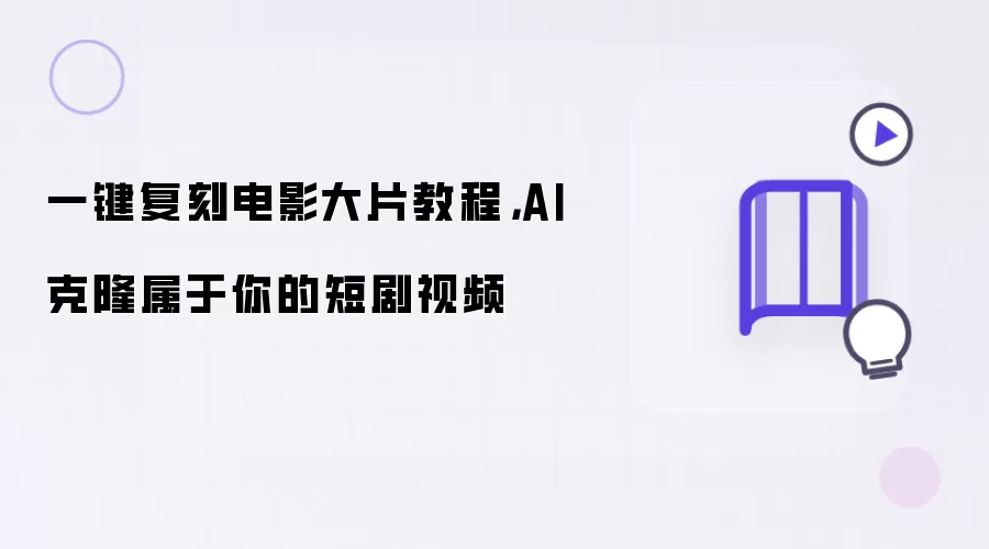 一键复刻电影大片教程：AI克隆属于你的短剧视频