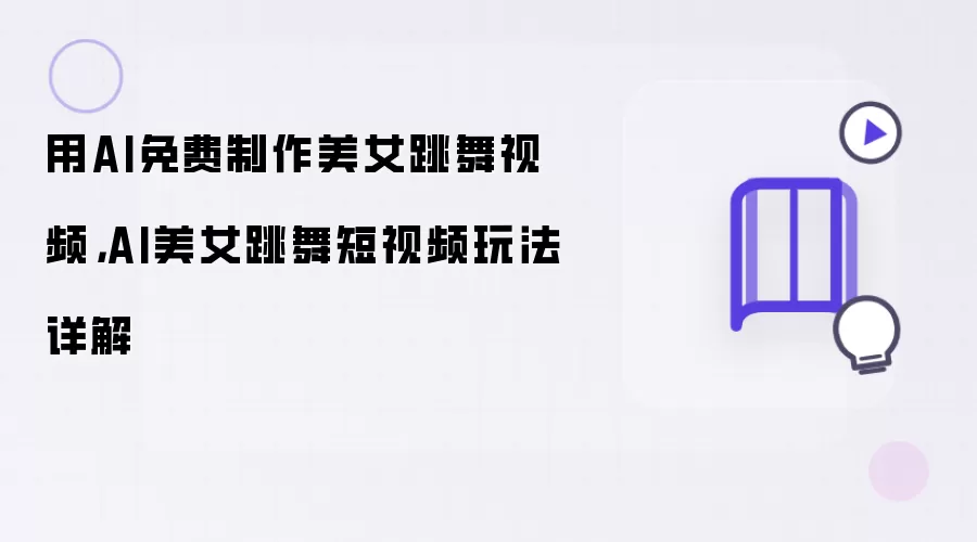 用AI免费制作美女跳舞视频：AI美女跳舞短视频玩法详解
