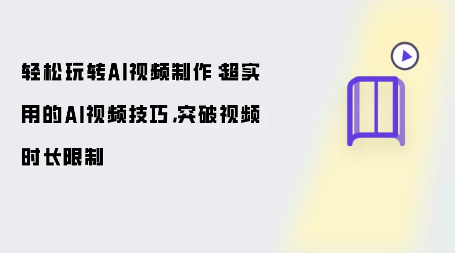 轻松玩转AI视频制作：超实用的AI视频技巧：突破视频时长限制