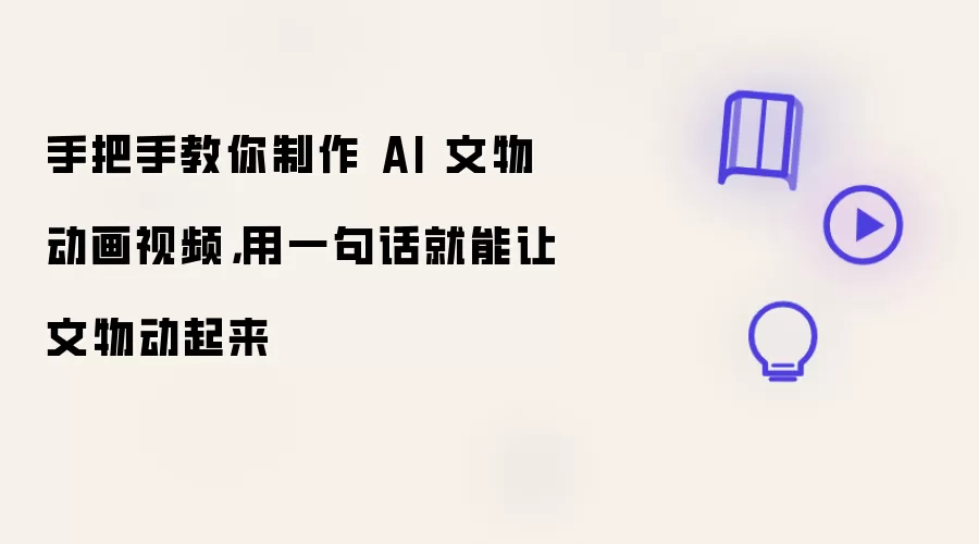 手把手教你制作 AI 文物动画视频：用一句话就能让文物动起来