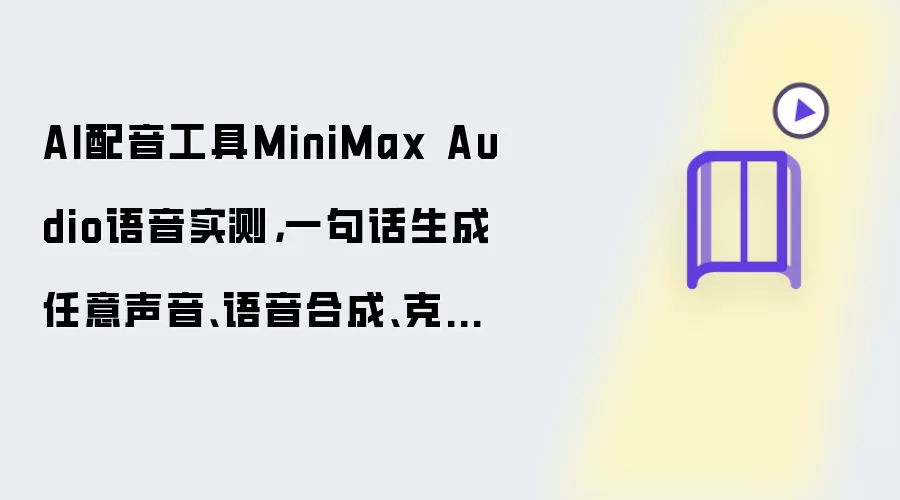 AI配音工具MiniMax Audio语音实测:一句话生成任意声音:语音合成:克隆声音