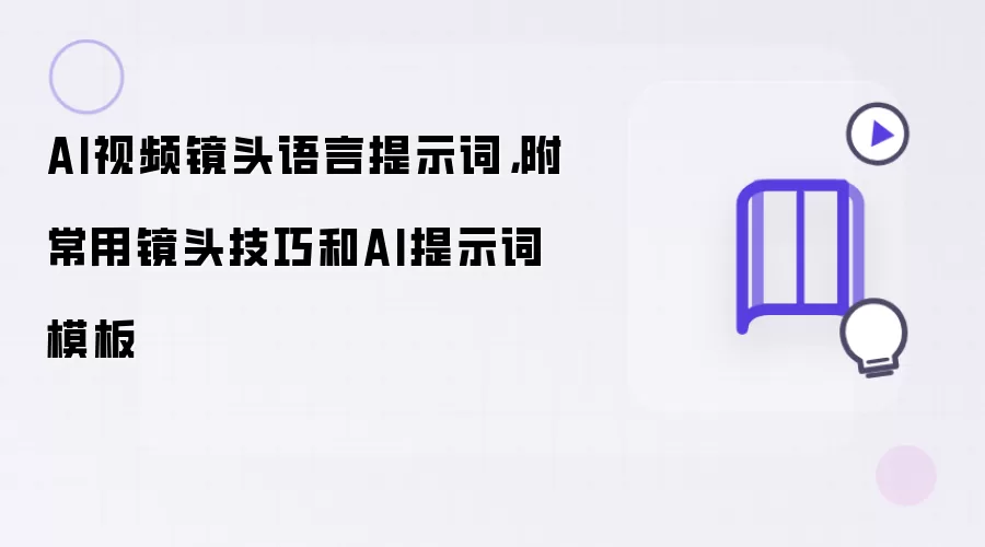 AI视频镜头语言提示词：附常用镜头技巧和AI提示词模板