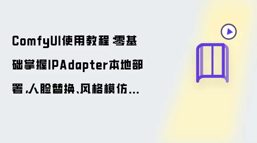 ComfyUI使用教程：零基础掌握IPAdapter本地部署：人脸替换、风格模仿全靠它
