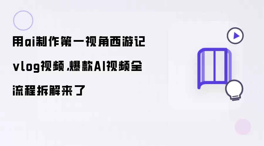 用ai制作第一视角西游记vlog视频：爆款AI视频全流程拆解来了