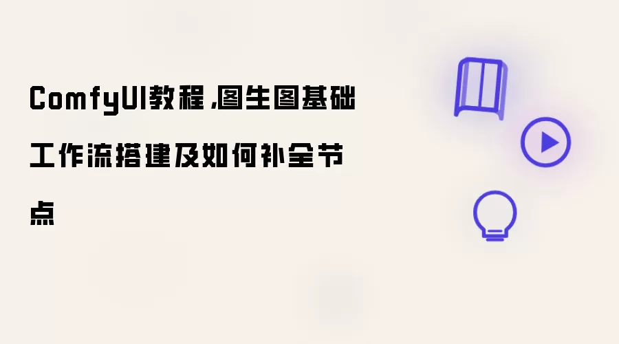 ComfyUI教程：图生图基础工作流搭建及如何补全节点