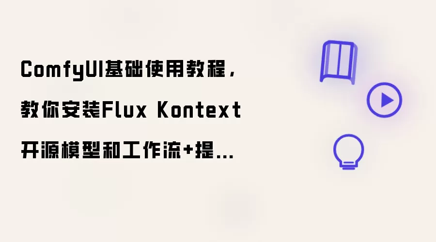 ComfyUI基础使用教程：教你安装Flux Kontext 开源模型和工作流+提示词技巧攻略
