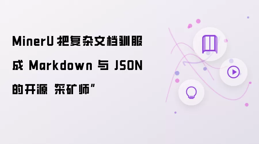MinerU：把复杂文档驯服成 Markdown 与 JSON 的开源采矿师