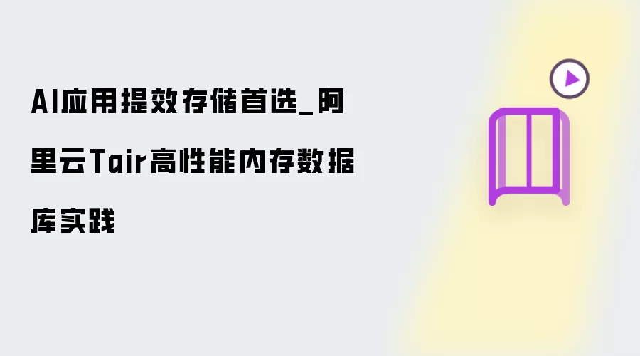 AI应用存储提效首选_阿里云Tair高性能内存数据库实践