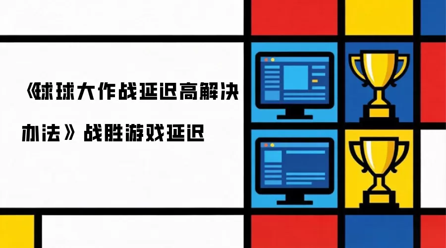 球球大作战延迟高解决办法 战胜游戏延迟