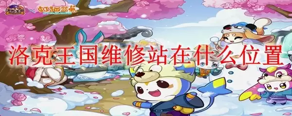 洛克王国维修站在哪个位置
