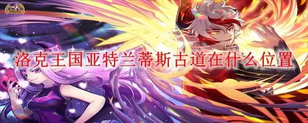 洛克王国亚特兰蒂斯古道在哪个位置