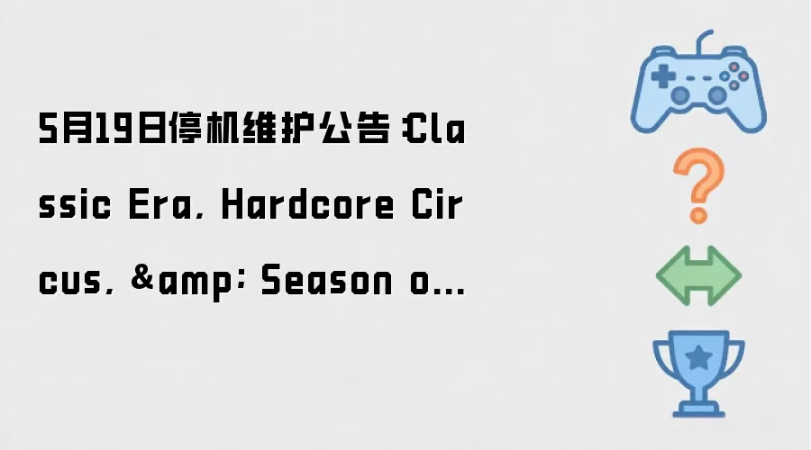 5月19日停机维护公告：Classic Era: Hardcore Circus: 与 Season of Discovery将进行4小时维护