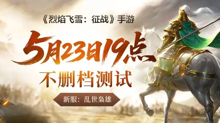 烈焰再燃，烽烟再起！《烈焰飞雪：征战》手游5 月 23 日热血开服