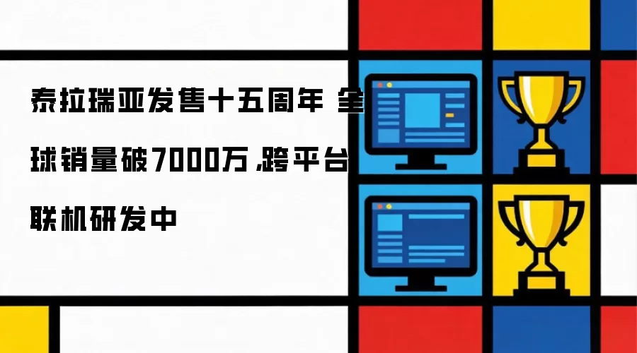 泰拉瑞亚发售十五周年 全球销量破7000万：跨平台联机研发中