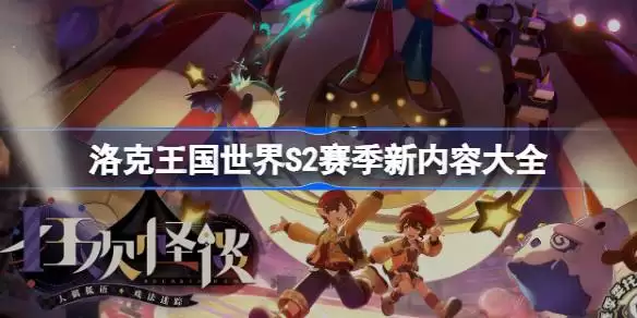 洛克王国世界S2赛季新内容汇总 洛克王国世界S2赛季新精灵新玩法盘点