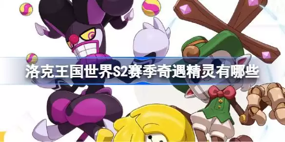 洛克王国世界S2赛季奇遇精灵有哪些 洛克王国世界S2赛季奇遇精灵全览