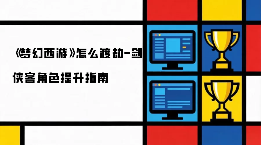 《梦幻西游》如何渡劫-剑侠客角色提升指南