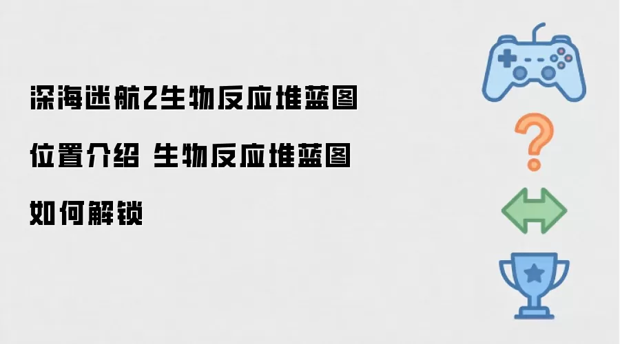 深海迷航2生物反应堆蓝图位置详解 生物反应堆蓝图解锁方法